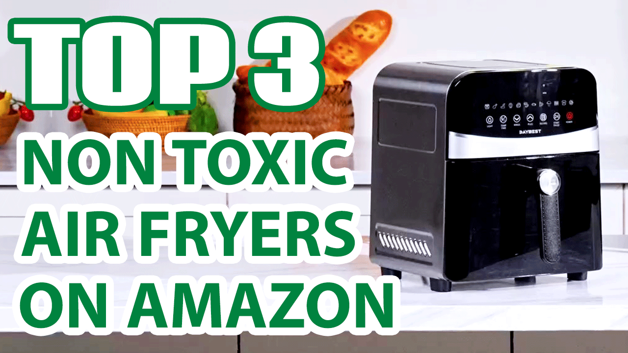 Top 3 Best Non Toxic Air Fryers on Amazon